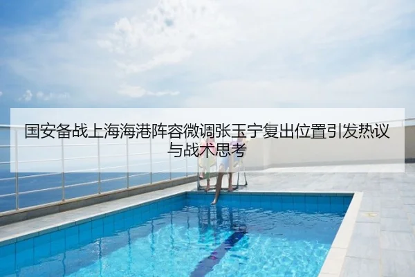 国安备战上海海港阵容微调张玉宁复出位置引发热议与战术思考
