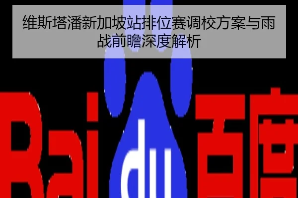 维斯塔潘新加坡站排位赛调校方案与雨战前瞻深度解析